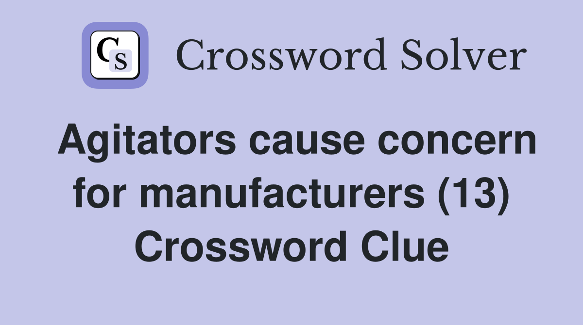 Agitators cause concern for manufacturers (13) Crossword Clue
