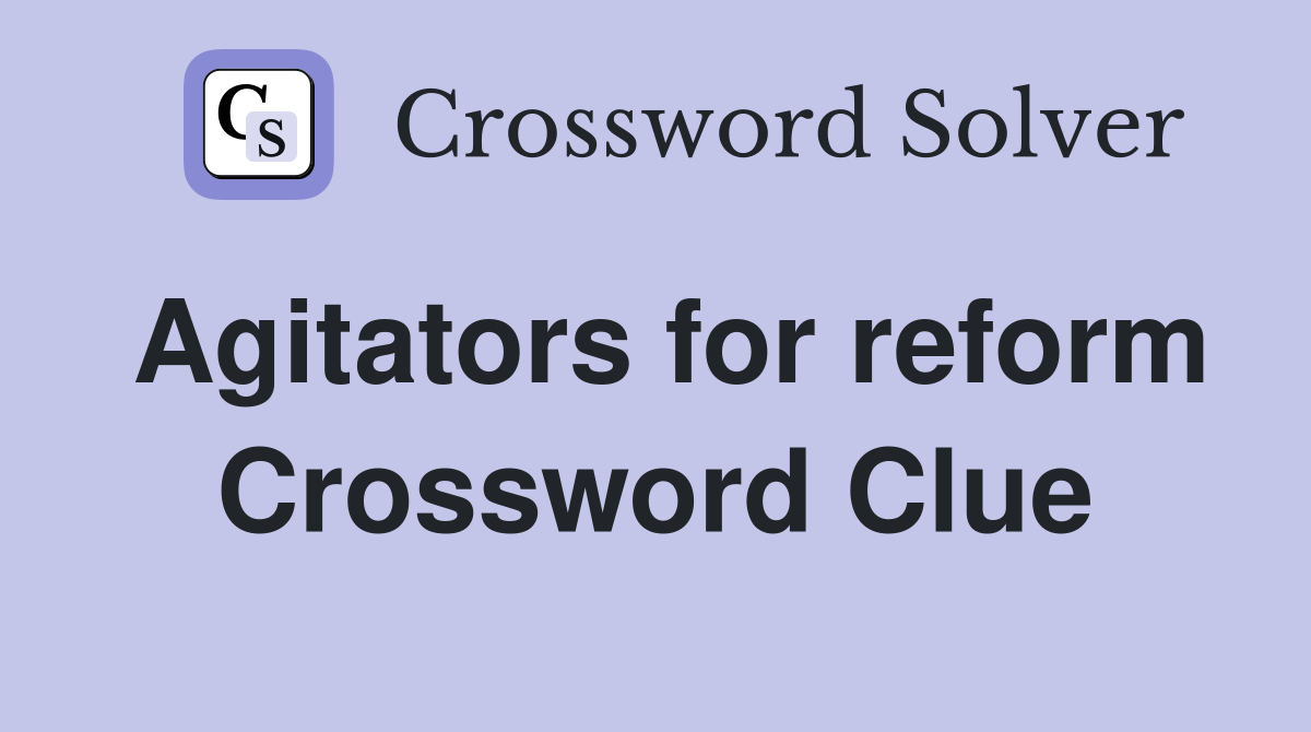 Agitators for reform Crossword Clue