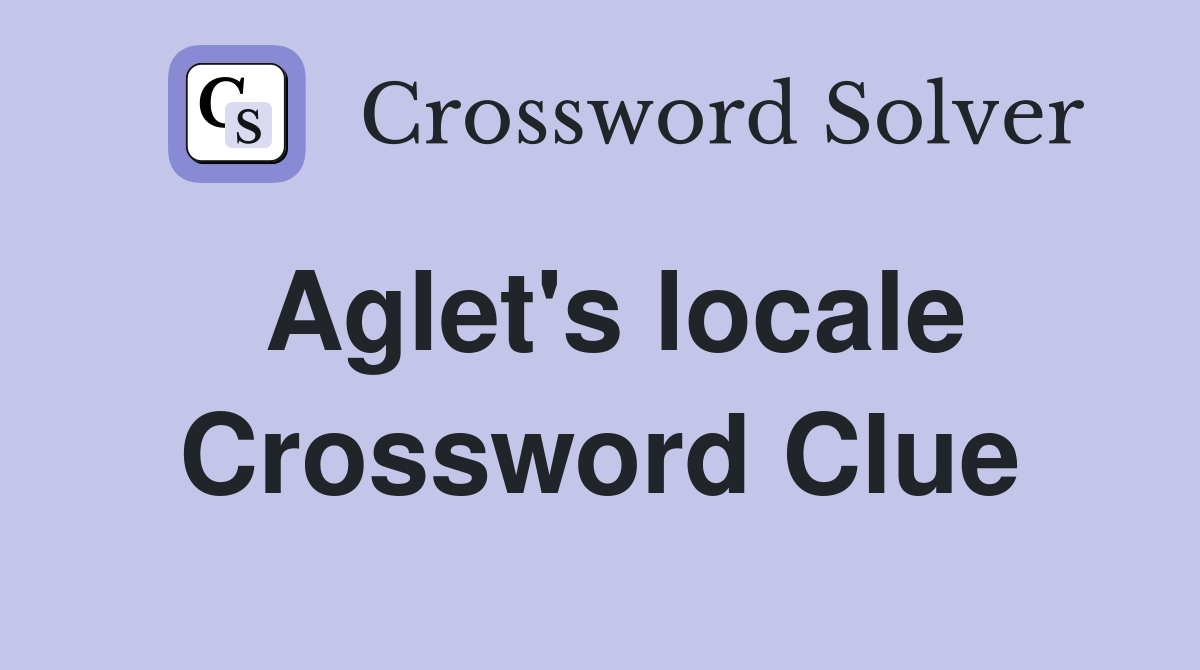 Aglet's locale Crossword Clue