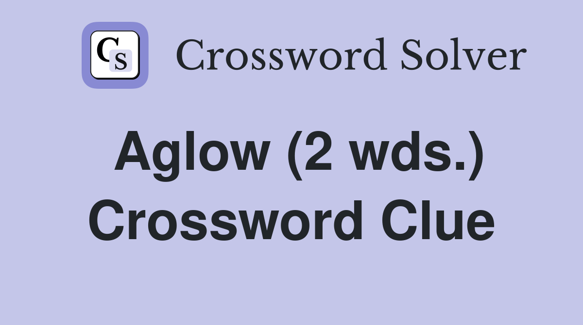 Aglow (2 wds.) Crossword Clue
