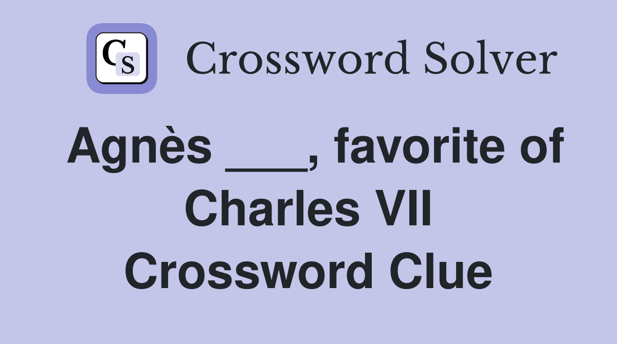 Agnès ___, favorite of Charles VII Crossword Clue