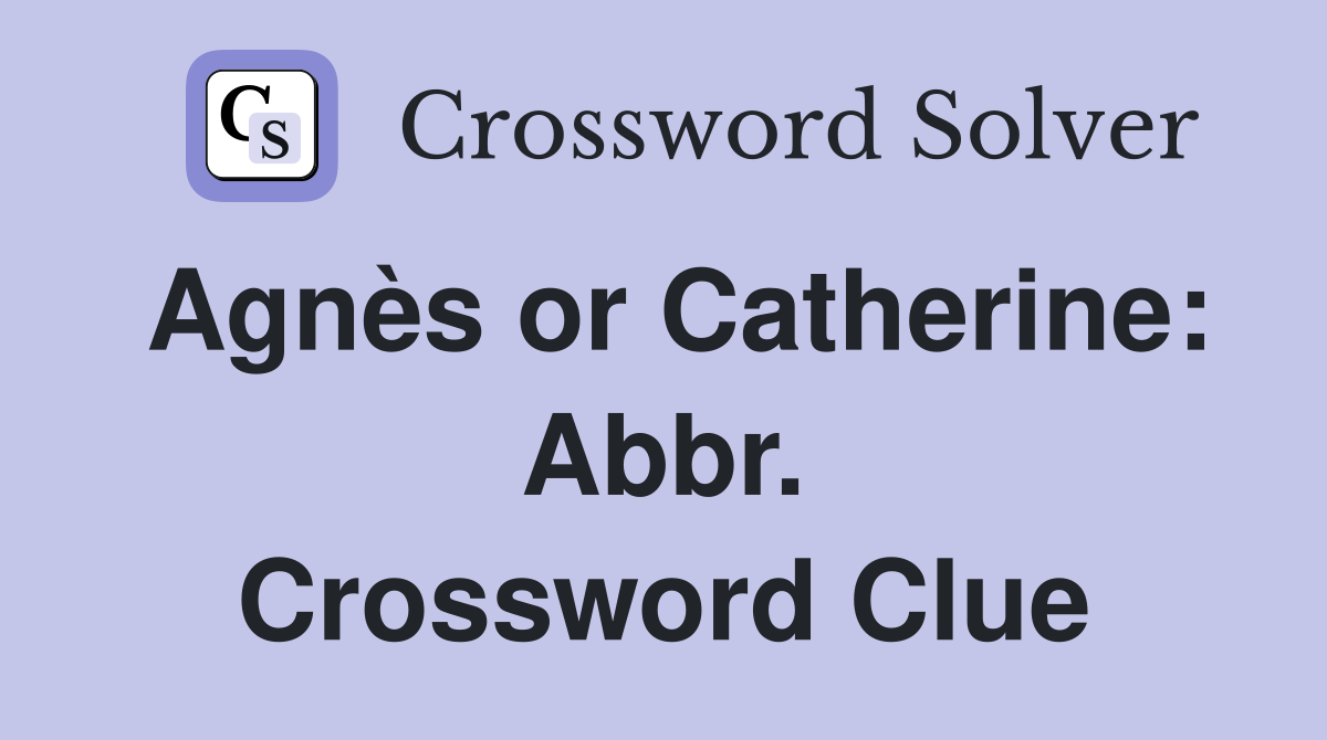 Agnès or Catherine: Abbr. Crossword Clue