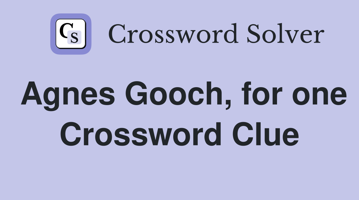 Agnes Gooch, for one Crossword Clue