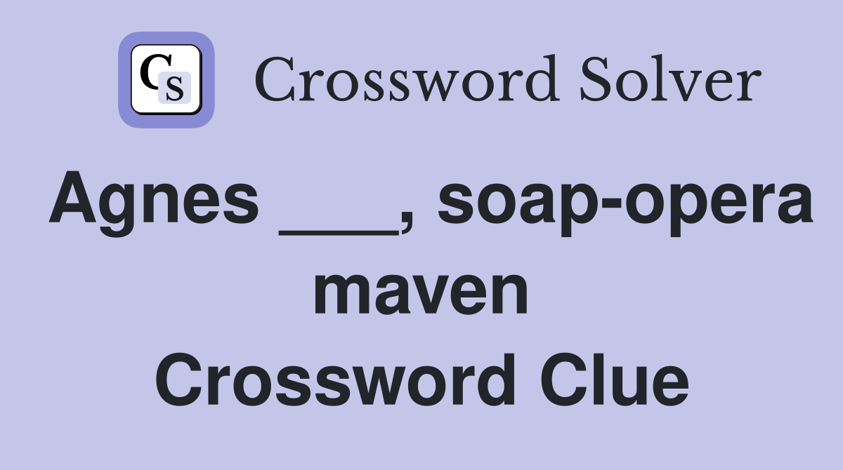 Agnes ___, soap-opera maven Crossword Clue