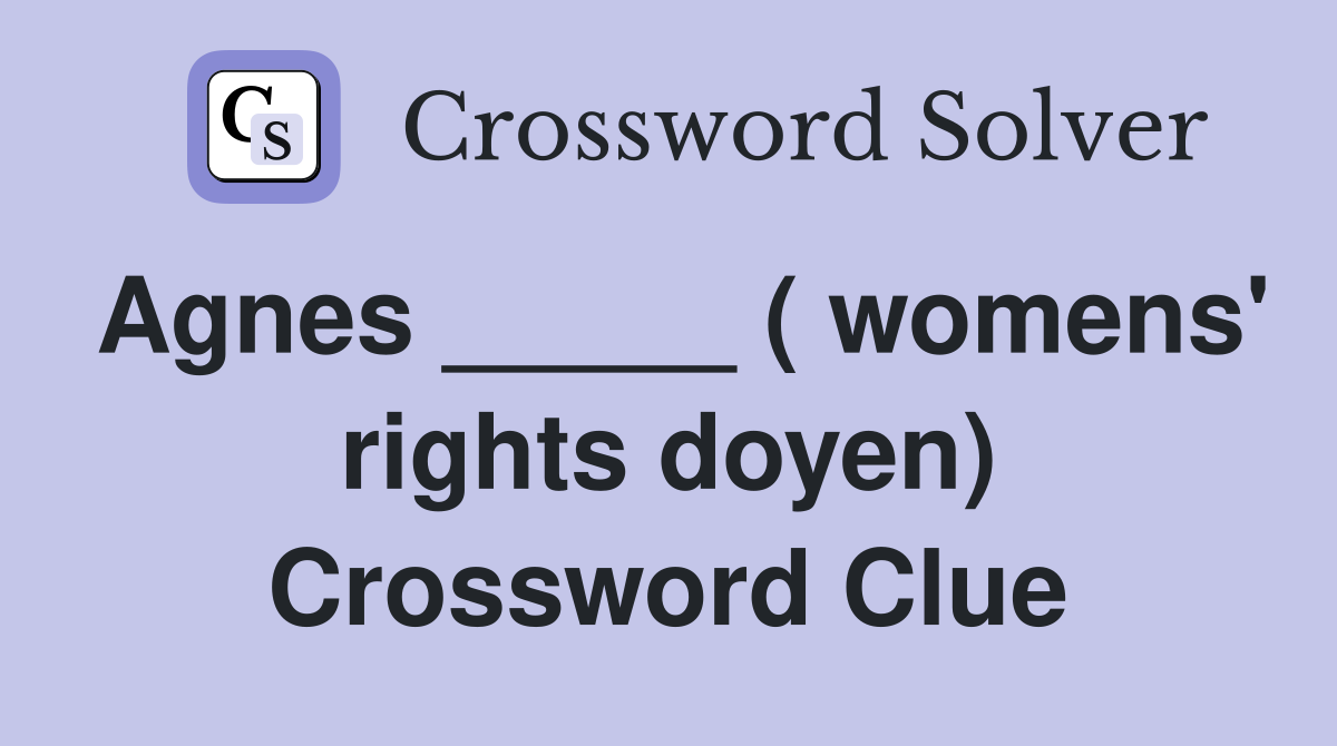 Agnes _____ ( womens' rights doyen) Crossword Clue