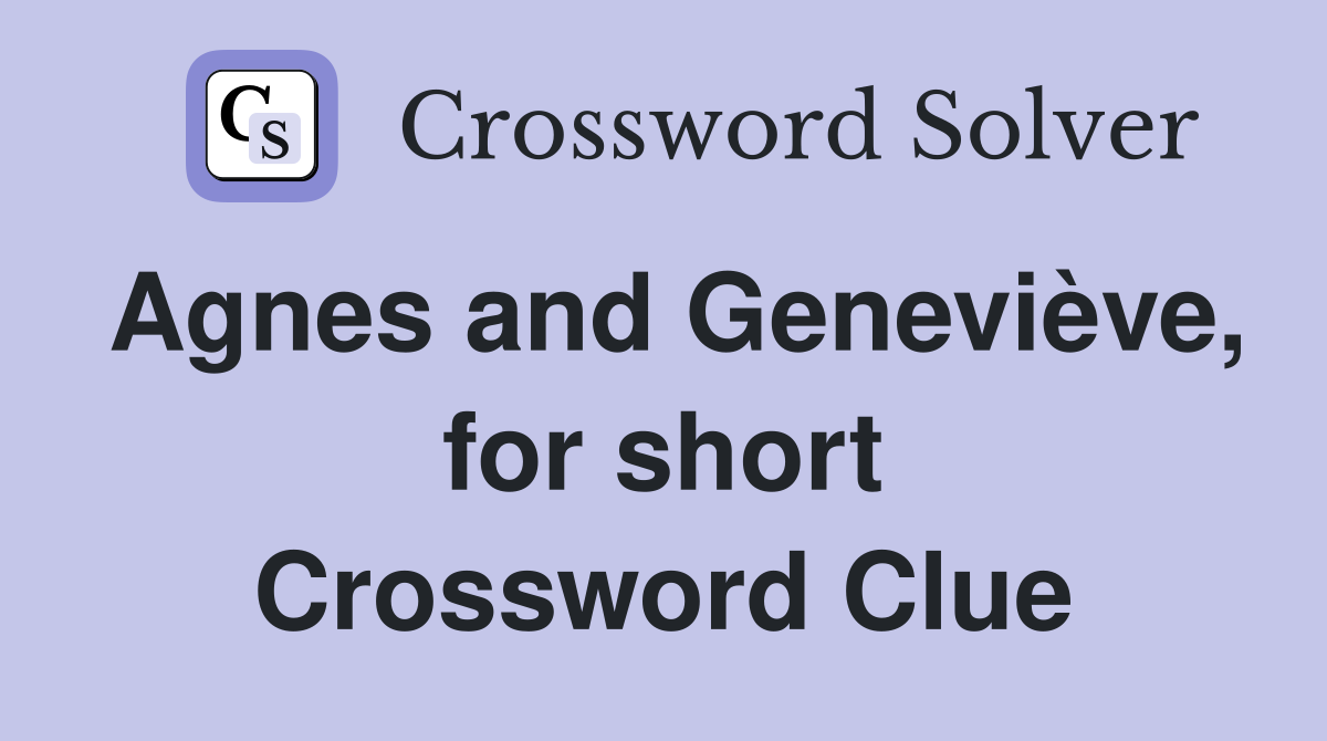 Agnes and Geneviève, for short Crossword Clue