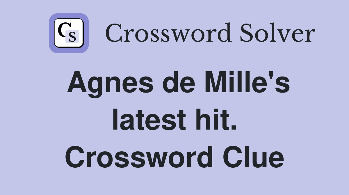 Agnes de Mille's latest hit. Crossword Clue