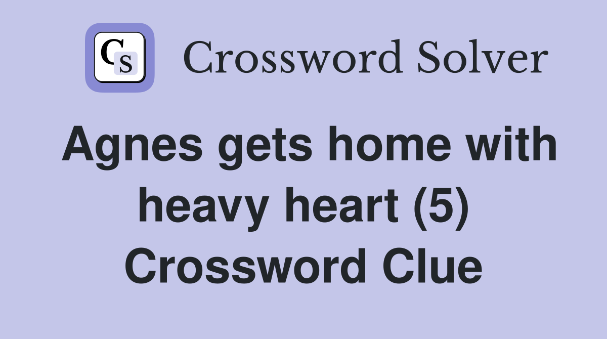 Agnes gets home with heavy heart (5) Crossword Clue
