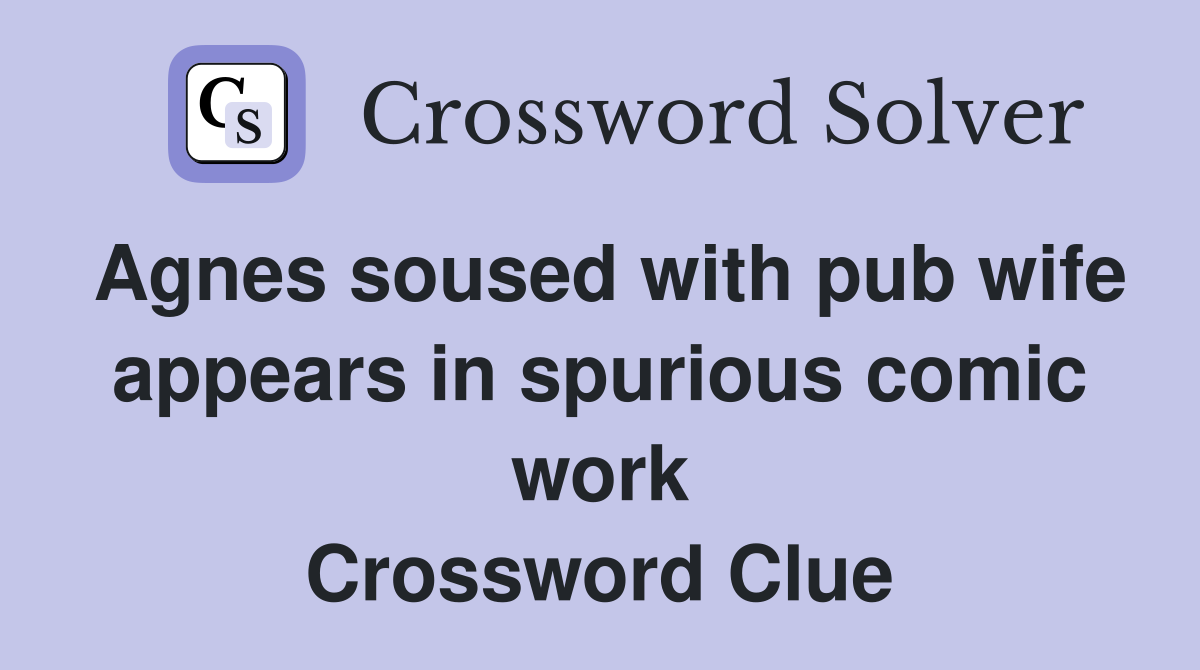 Agnes soused with pub wife appears in spurious comic work Crossword Clue
