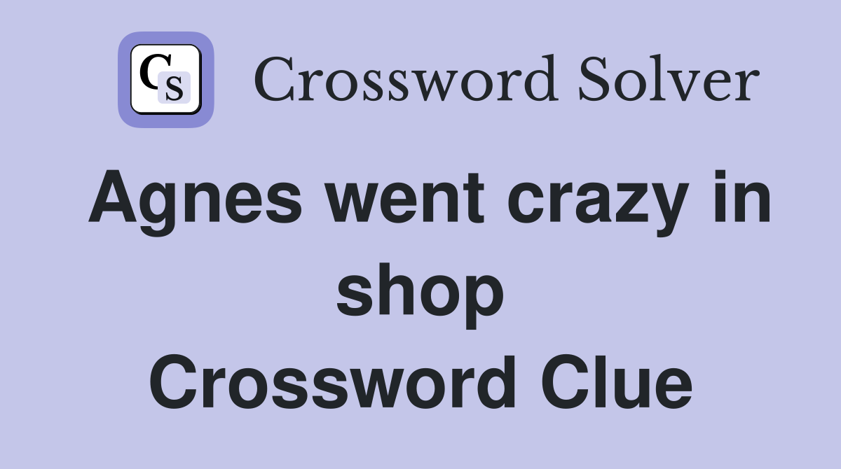 Agnes went crazy in shop Crossword Clue