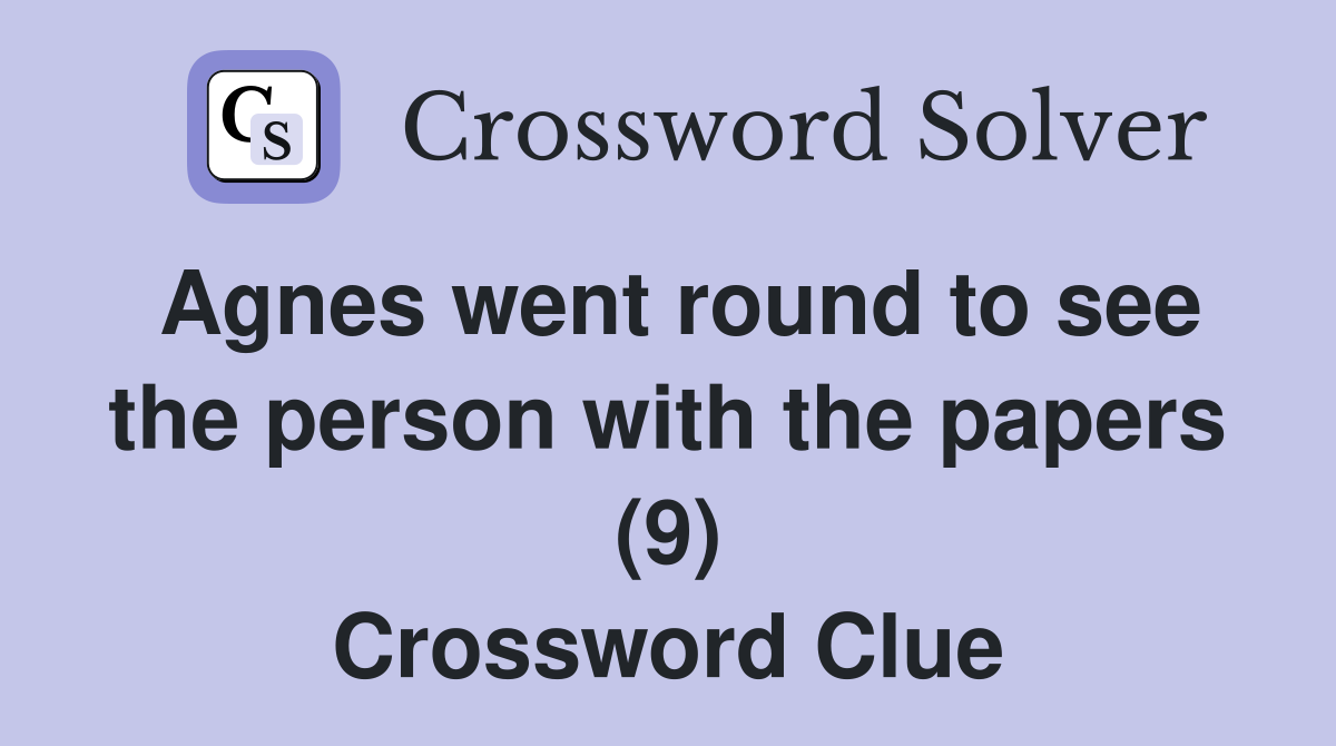 Agnes went round to see the person with the papers (9) Crossword Clue