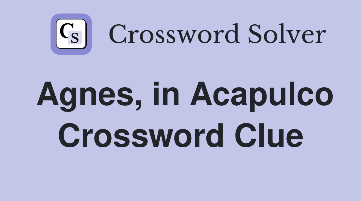 Agnes, in Acapulco Crossword Clue