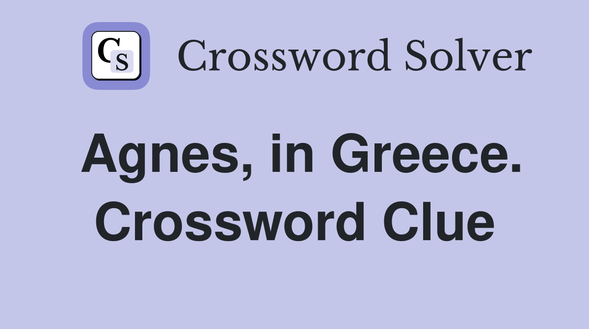 Agnes, in Greece. Crossword Clue
