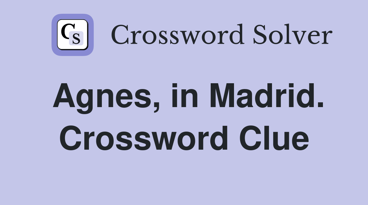Agnes, in Madrid. Crossword Clue