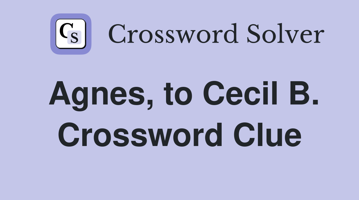 Agnes, to Cecil B. Crossword Clue