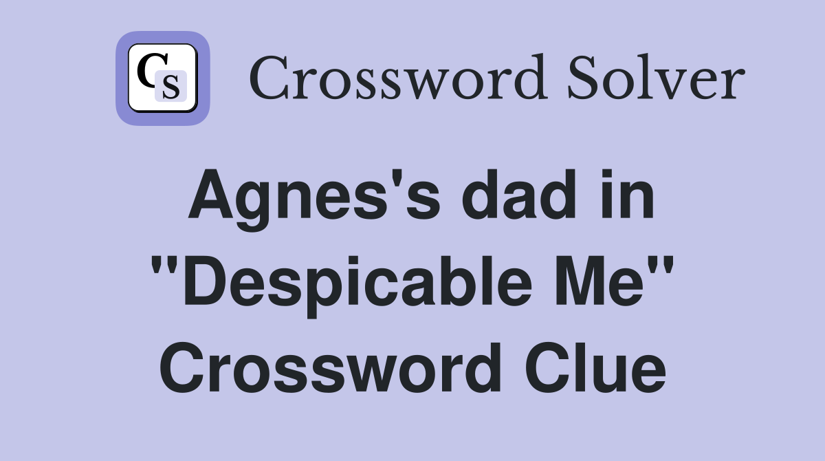 Agnes's dad in "Despicable Me" Crossword Clue