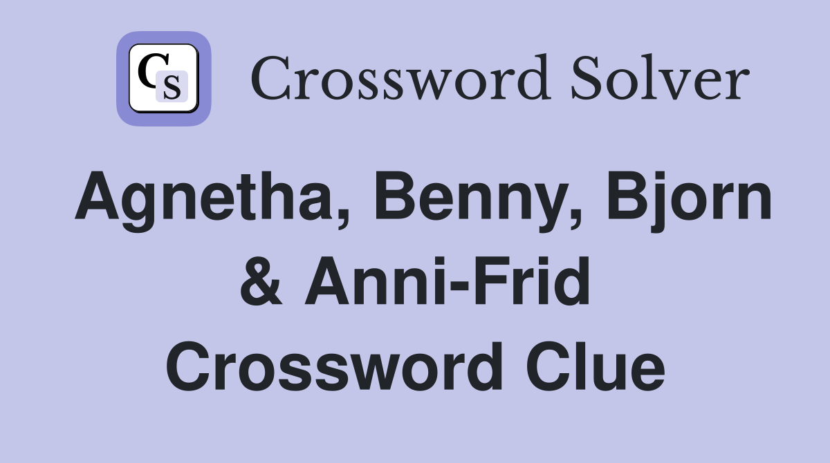 Agnetha, Benny, Bjorn & Anni-Frid Crossword Clue