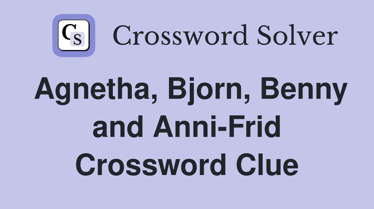 Agnetha, Bjorn, Benny and Anni-Frid Crossword Clue