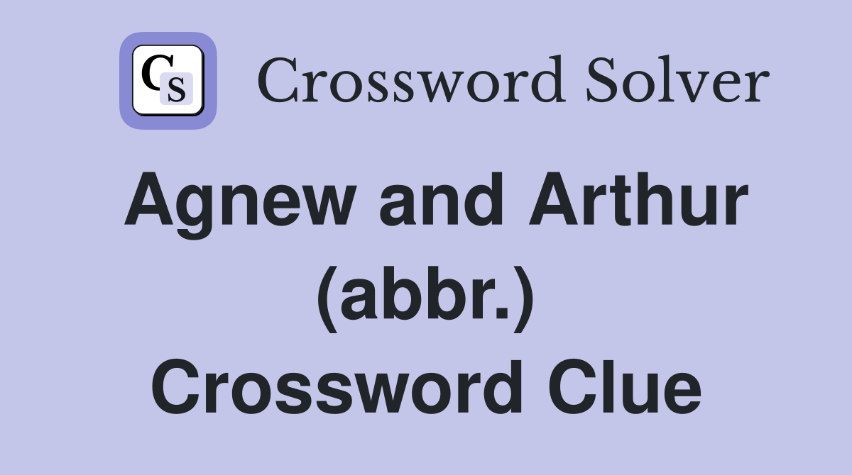 Agnew and Arthur (abbr.) Crossword Clue