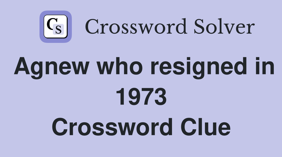 Agnew who resigned in 1973 Crossword Clue