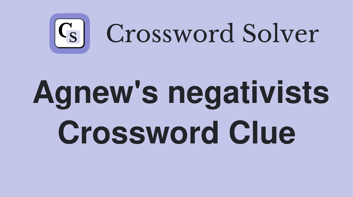 Agnew's negativists Crossword Clue