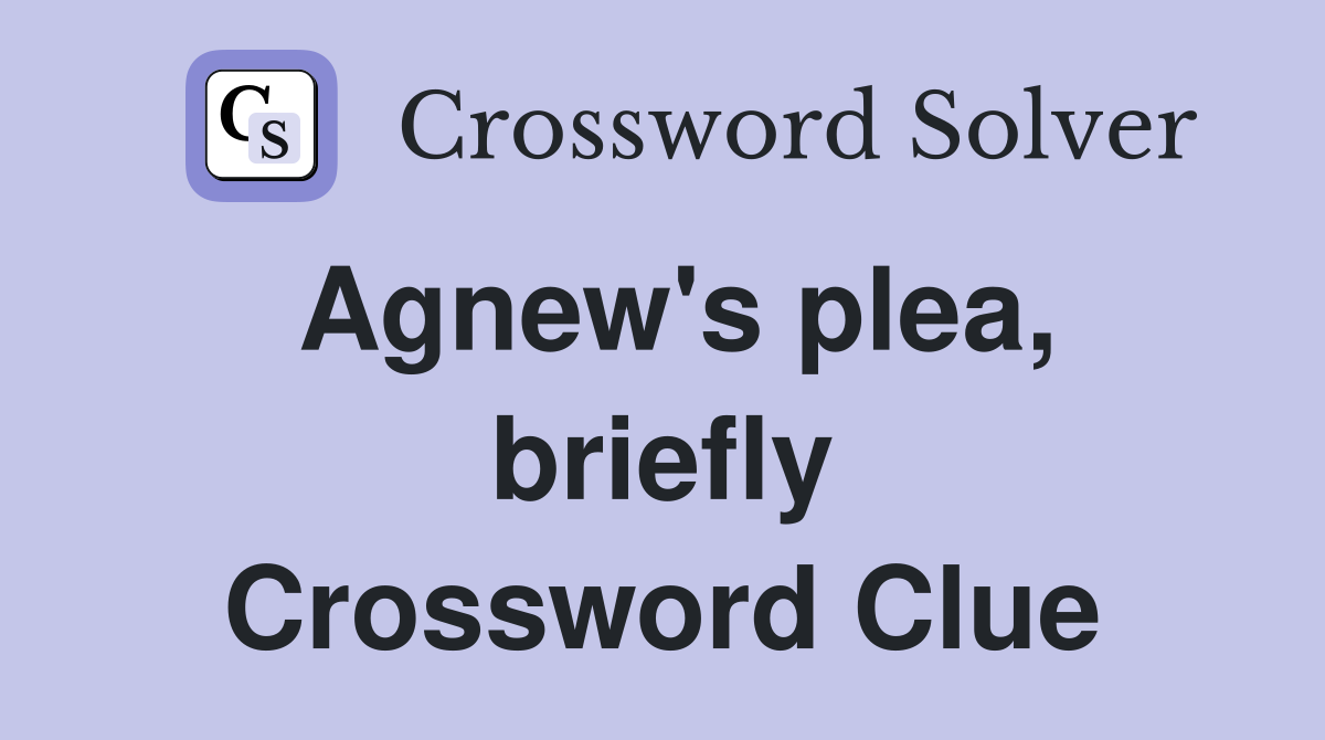 Agnew's plea, briefly Crossword Clue