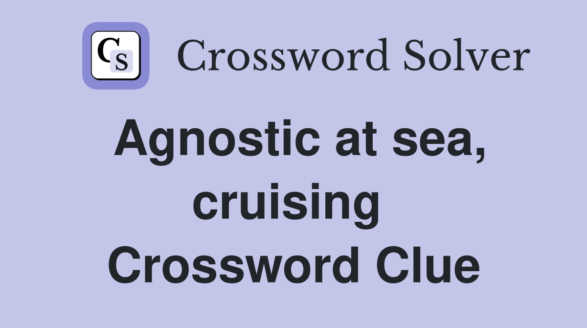Agnostic at sea, cruising  Crossword Clue