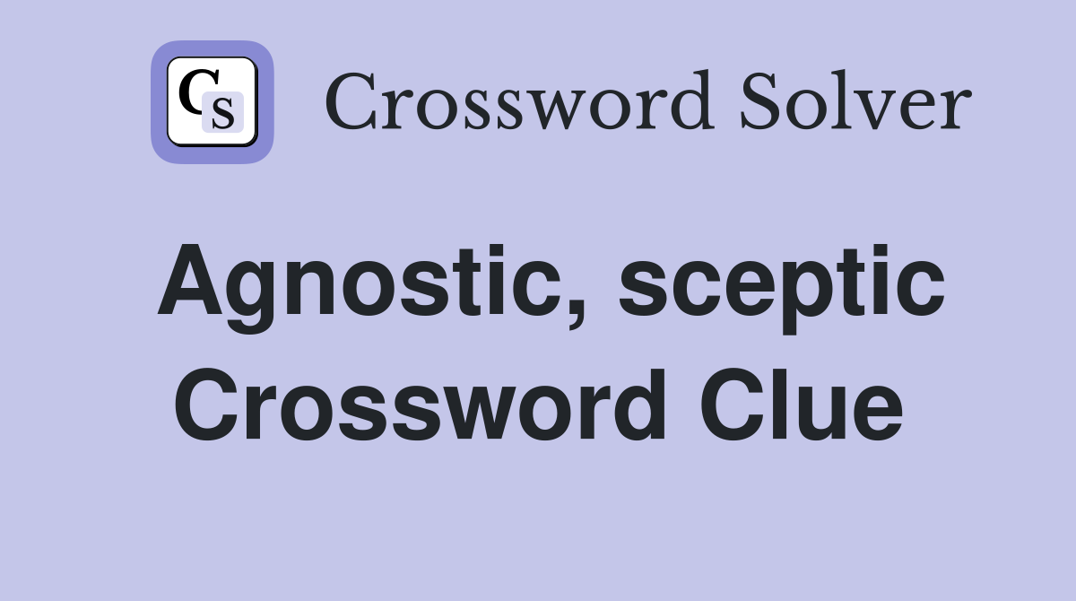 Agnostic, sceptic Crossword Clue