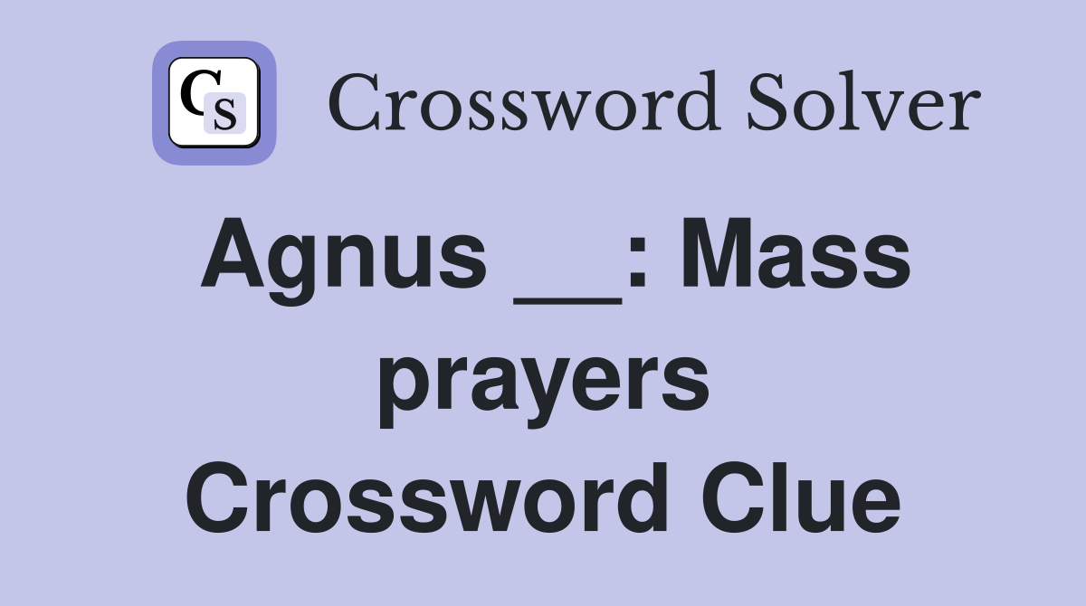 Agnus __: Mass prayers Crossword Clue