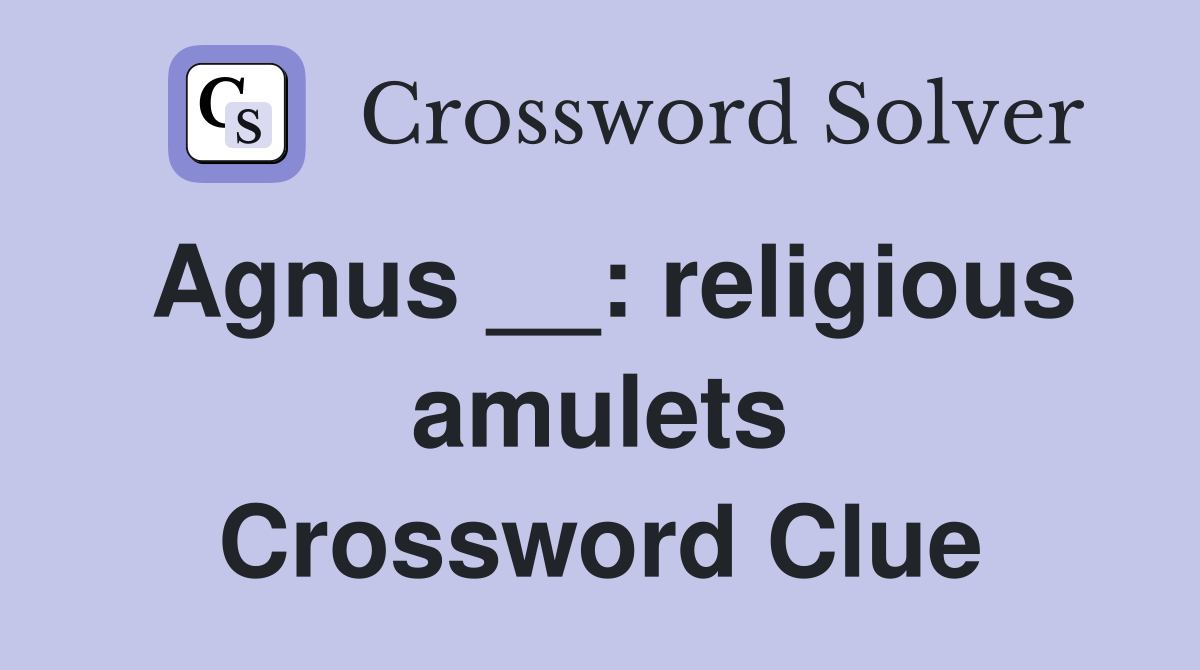 Agnus __: religious amulets Crossword Clue
