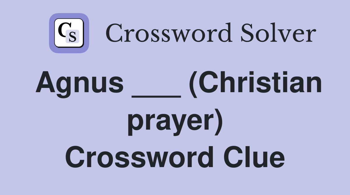 Agnus ___ (Christian prayer) Crossword Clue