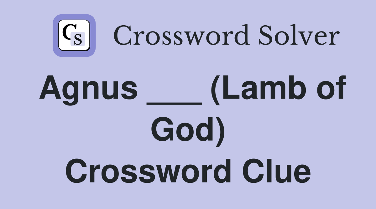 Agnus ___ (Lamb of God) Crossword Clue