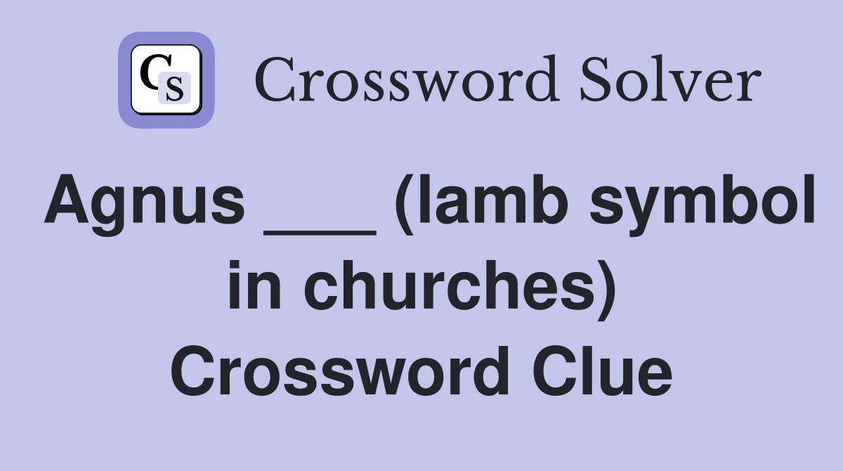 Agnus ___ (lamb symbol in churches) Crossword Clue
