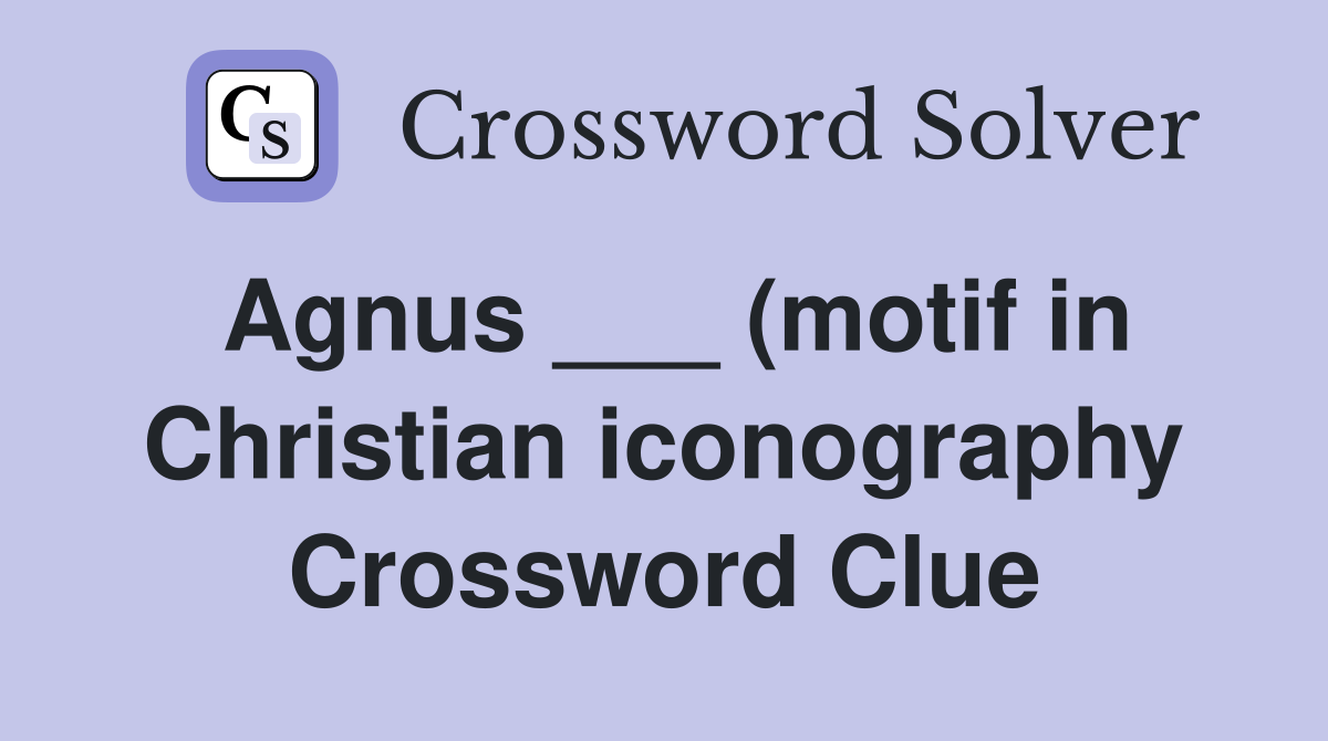 Agnus (motif in Christian iconography) Crossword Clue Answers Agnus (motif in Christian iconography) Crossword Clue Answers
