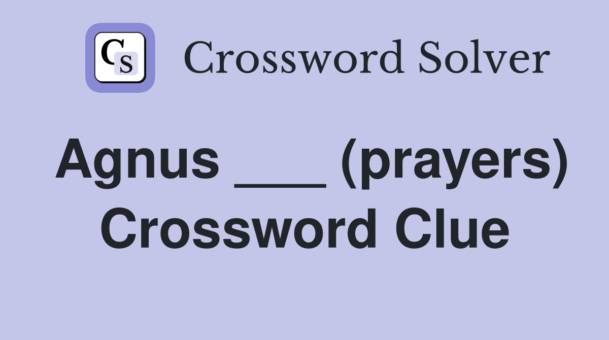 Agnus ___ (prayers) Crossword Clue