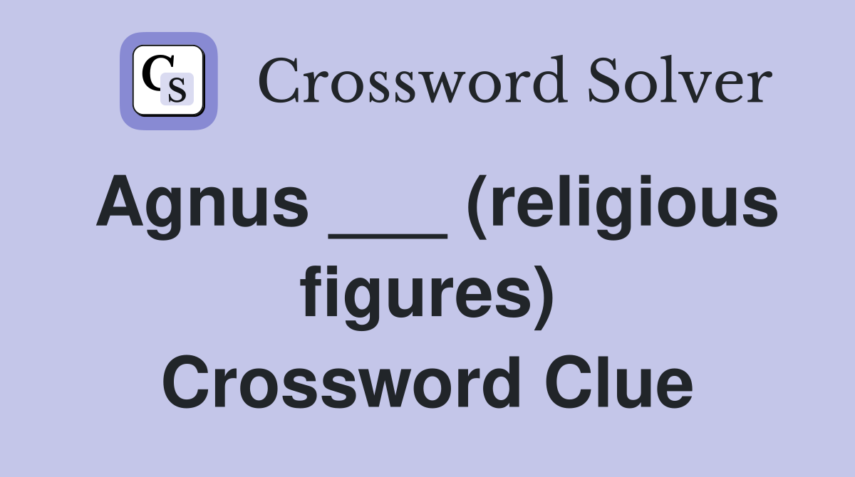 Agnus ___ (religious figures) Crossword Clue