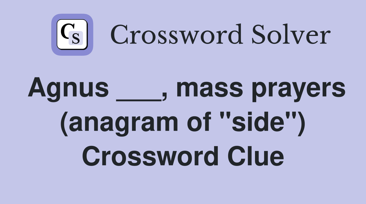 Agnus ___, mass prayers (anagram of "side") Crossword Clue