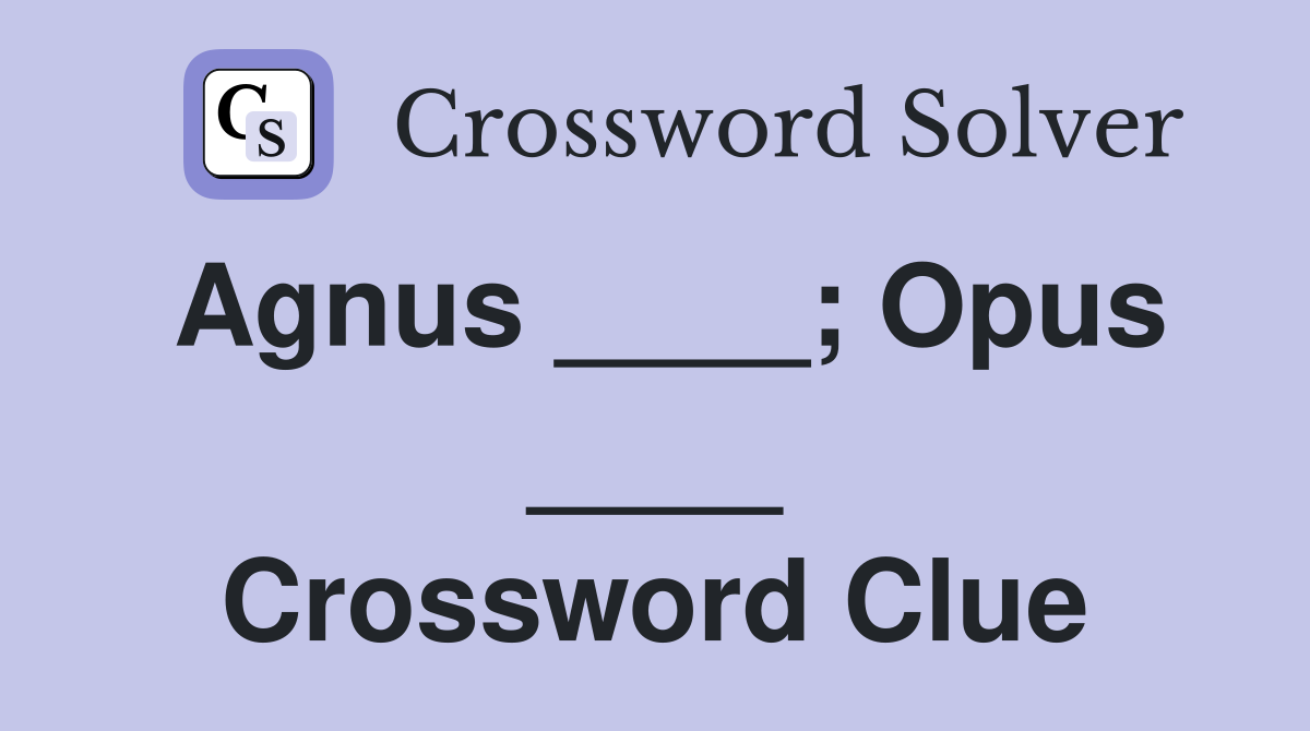 Agnus ____; Opus ____ Crossword Clue