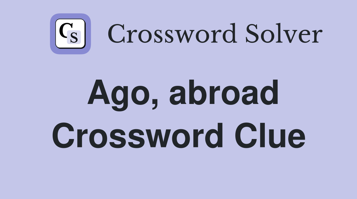 Ago, abroad Crossword Clue