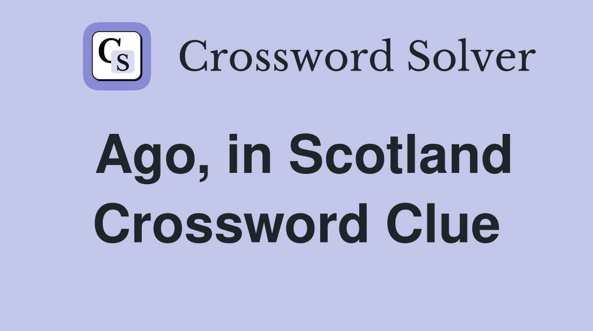 Ago, in Scotland Crossword Clue