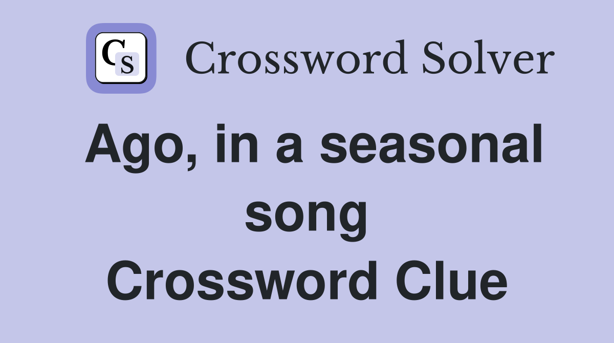 Ago, in a seasonal song Crossword Clue