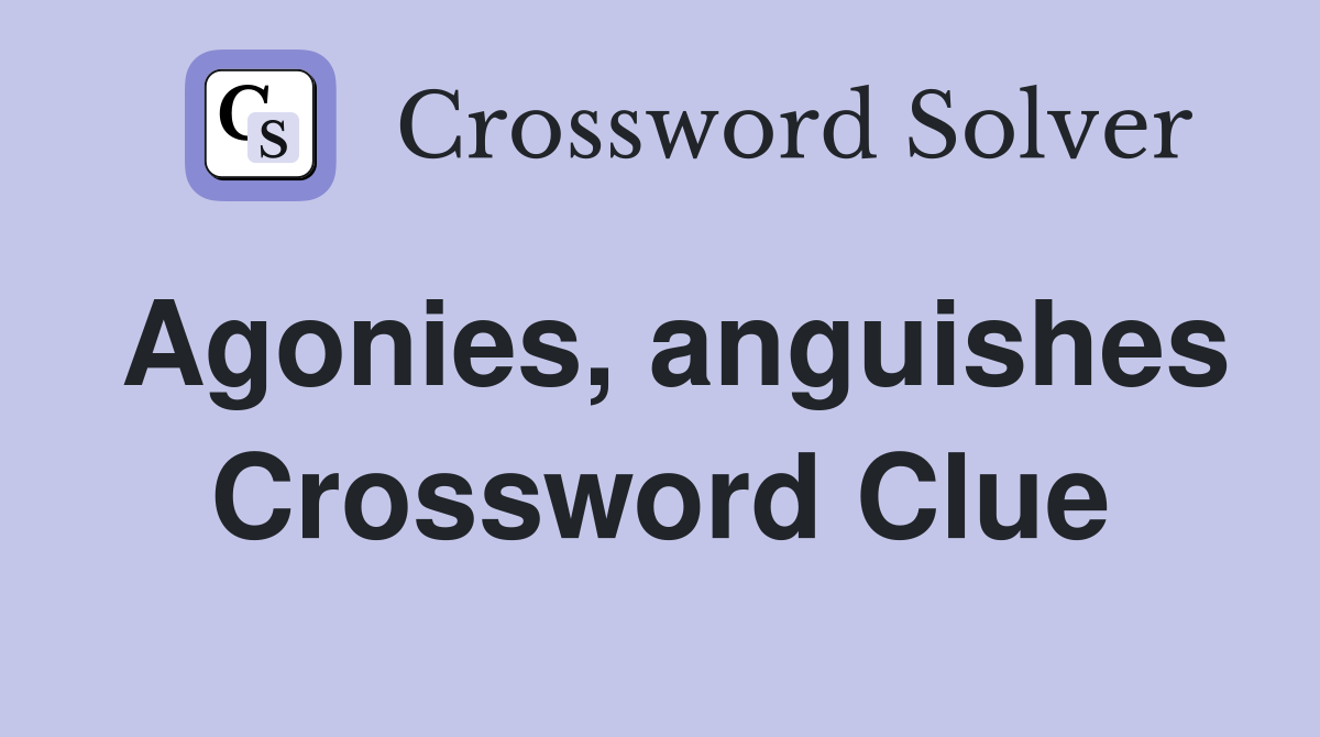 Agonies, anguishes Crossword Clue