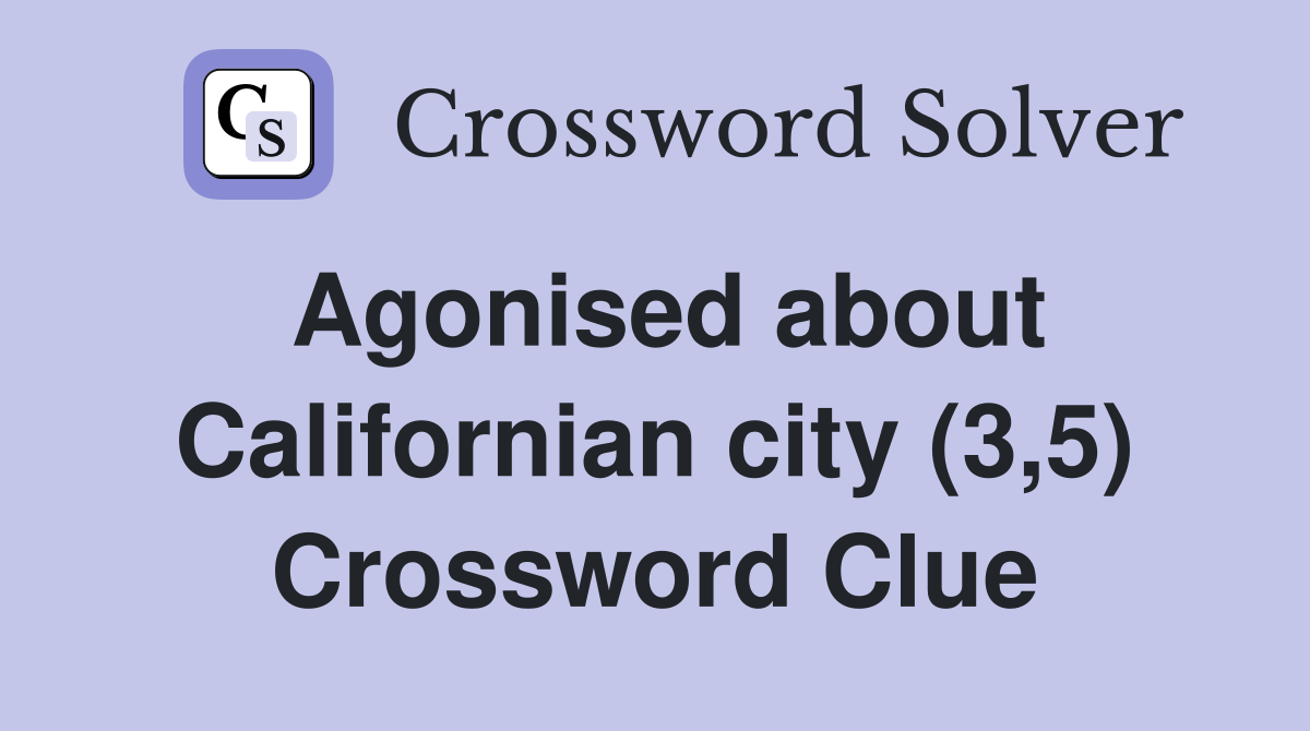 Agonised about Californian city (3,5) Crossword Clue