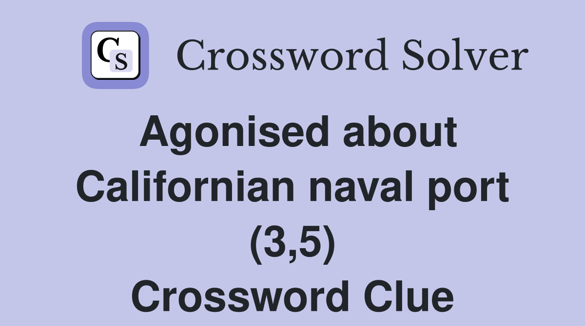 Agonised about Californian naval port (3,5) Crossword Clue