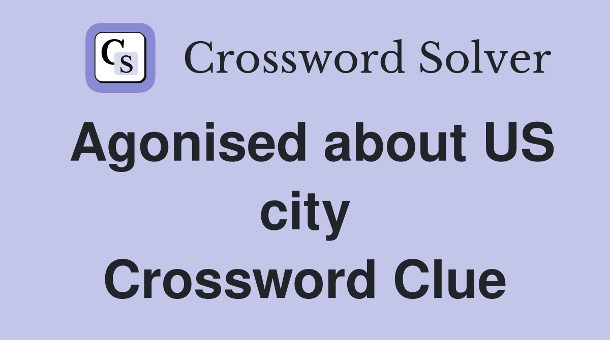 Agonised about US city Crossword Clue