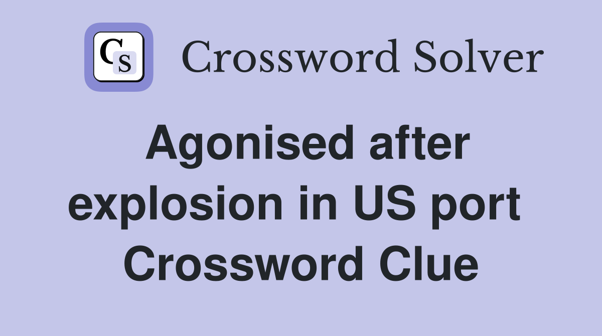 Agonised after explosion in US port  Crossword Clue