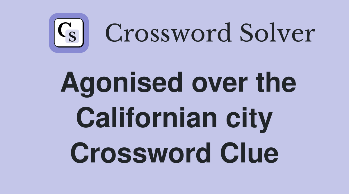 Agonised over the Californian city Crossword Clue