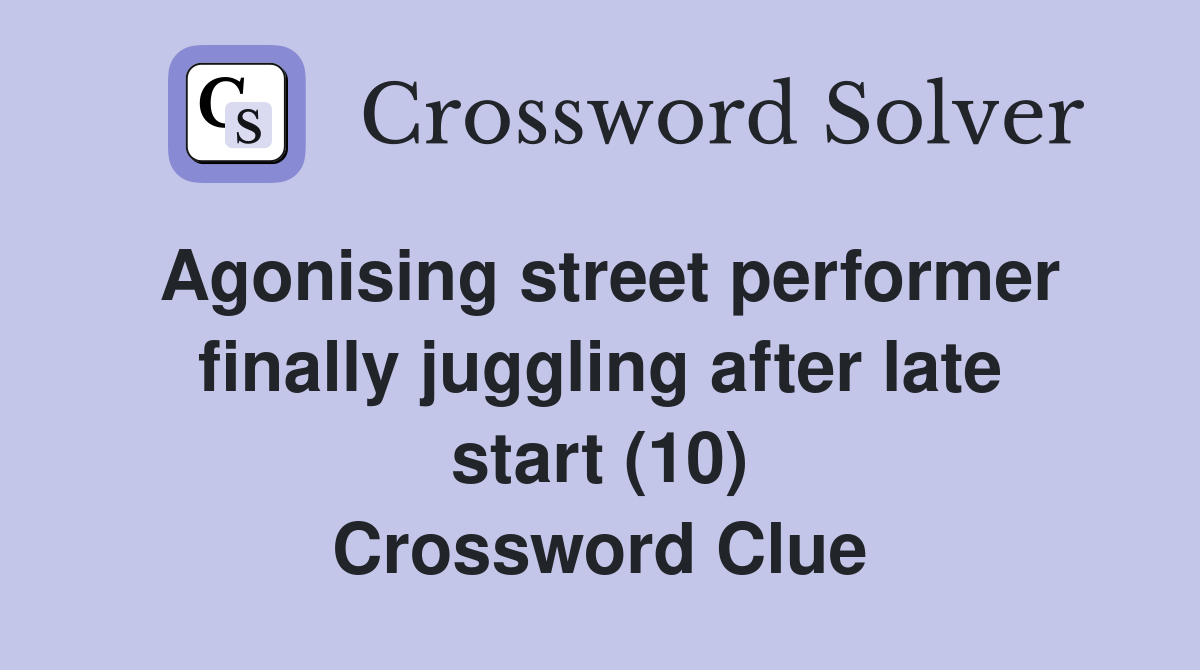Agonising street performer finally juggling after late start (10) Crossword Clue