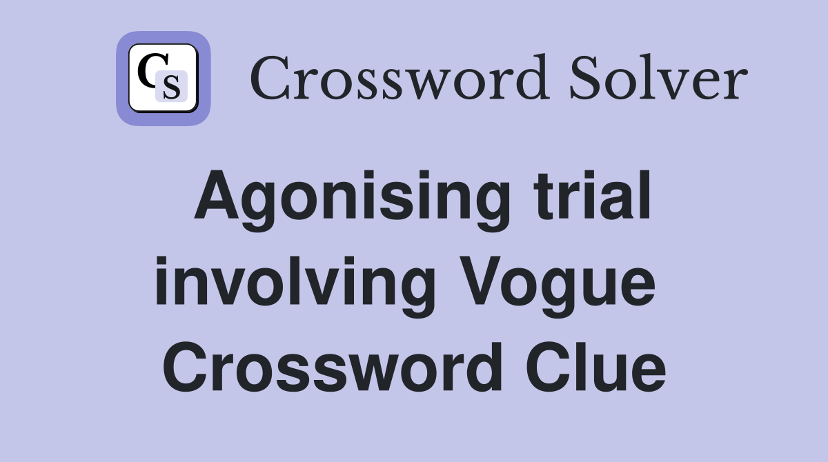 Agonising trial involving Vogue  Crossword Clue