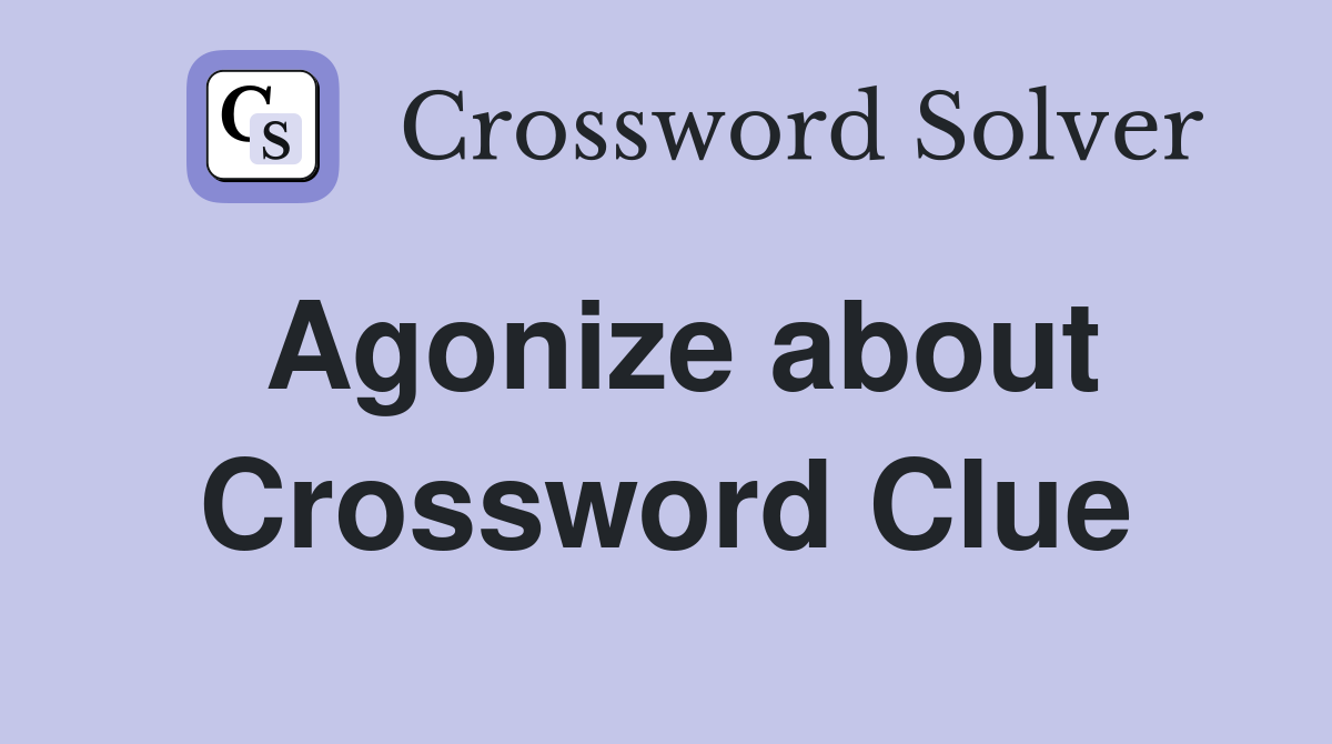 Agonize about Crossword Clue